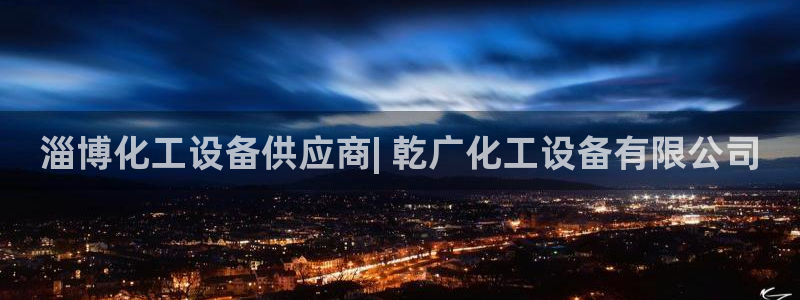 天辰会员开户要钱吗：淄博化工设备供应商| 乾广化工设备有限公