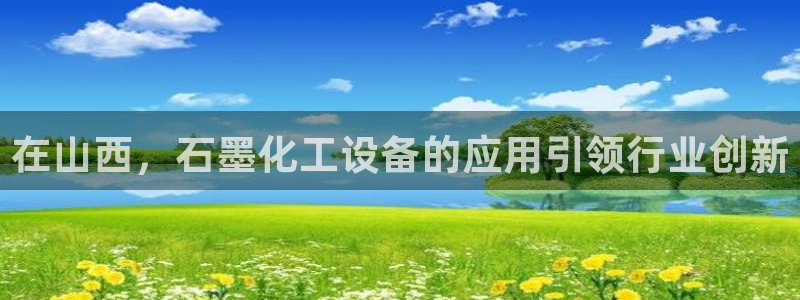 天辰测速登录：在山西，石墨化工设备的应用引领行业创新